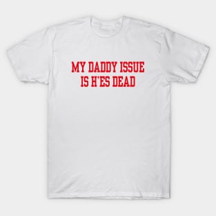 My daddy issue is he’s dead T-Shirt